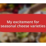 My excitement for seasonal cheese varieties