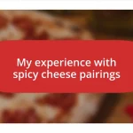 My experience with spicy cheese pairings