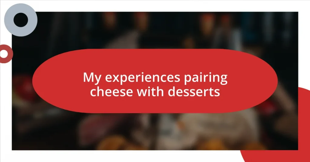 My experiences pairing cheese with desserts