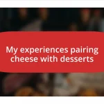 My experiences pairing cheese with desserts