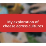 My exploration of cheese across cultures