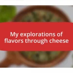 My explorations of flavors through cheese