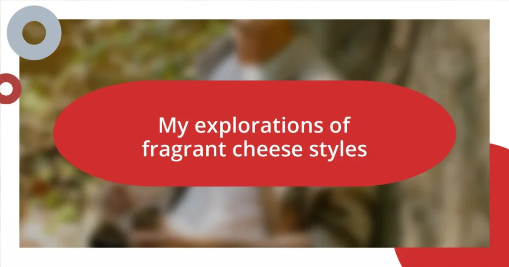 My explorations of fragrant cheese styles