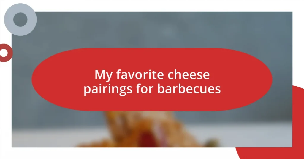 My favorite cheese pairings for barbecues