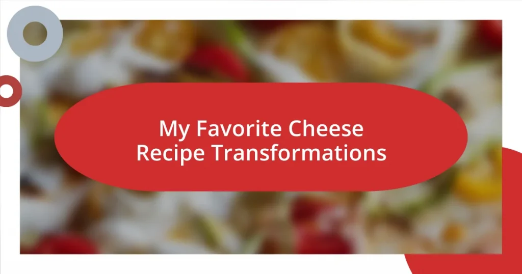 My Favorite Cheese Recipe Transformations