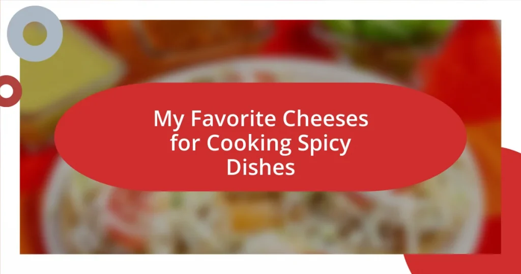 My Favorite Cheeses for Cooking Spicy Dishes