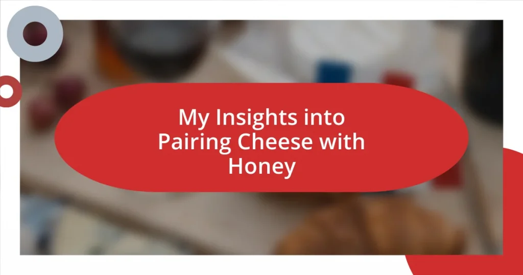 My Insights into Pairing Cheese with Honey