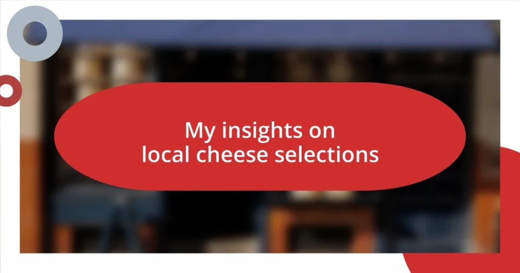 My insights on local cheese selections