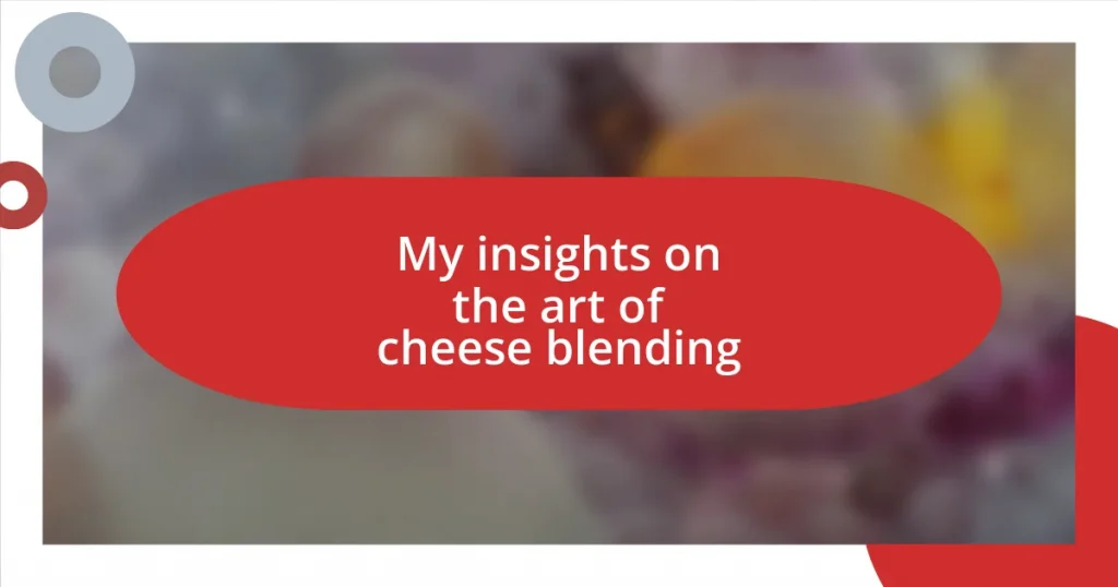 My insights on the art of cheese blending