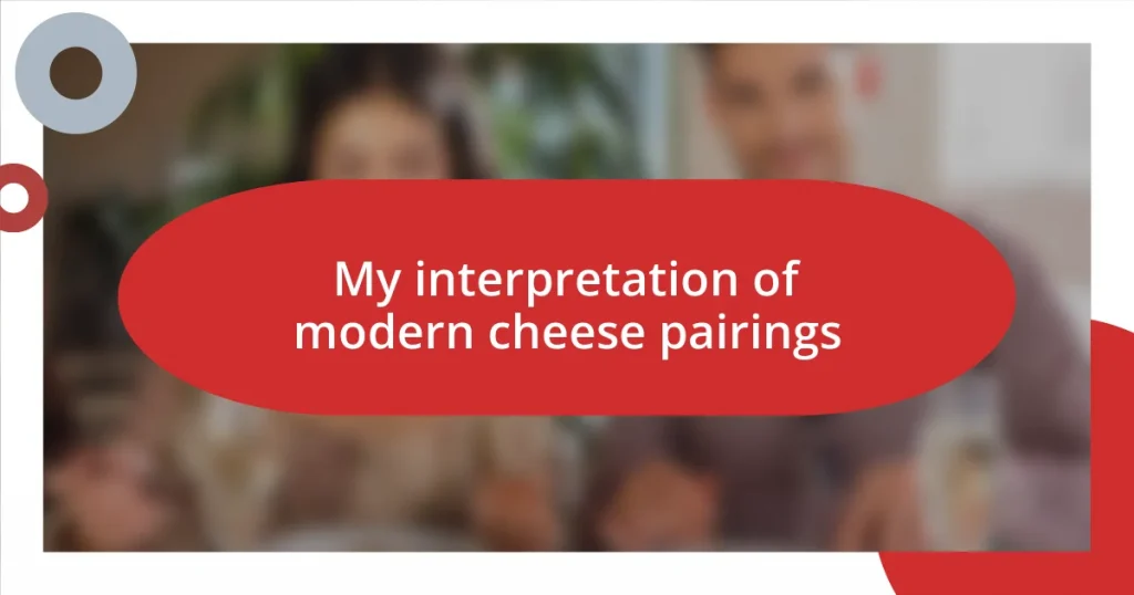 My interpretation of modern cheese pairings