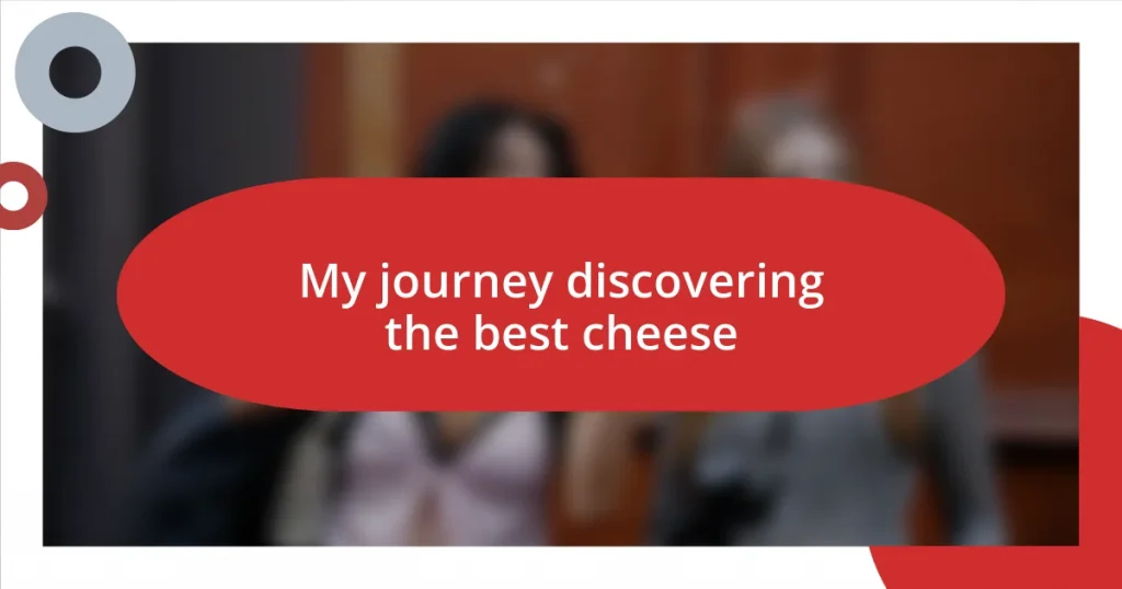 My journey discovering the best cheese