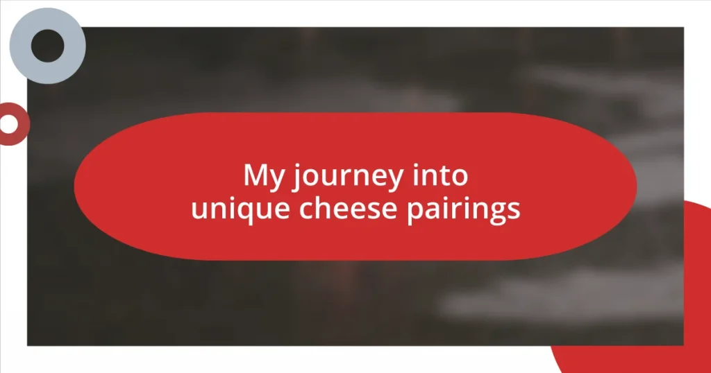 My journey into unique cheese pairings