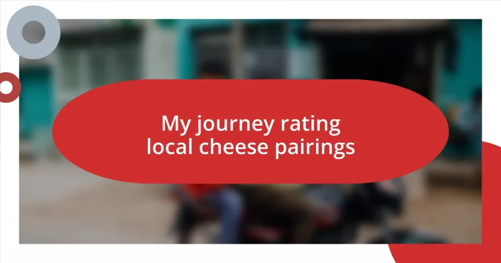 My journey rating local cheese pairings