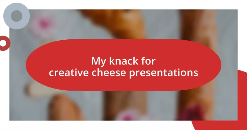 My knack for creative cheese presentations