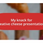 My knack for creative cheese presentations