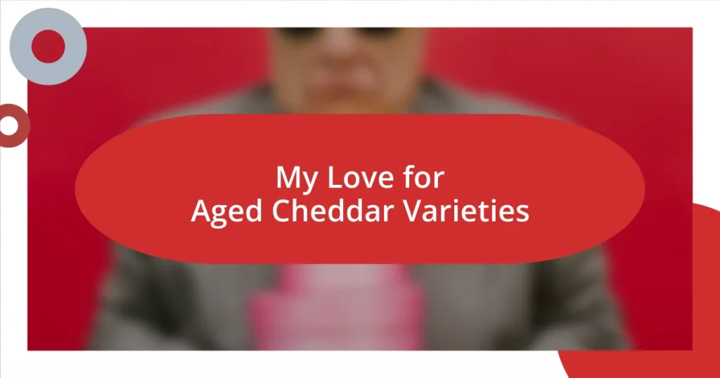 My Love for Aged Cheddar Varieties