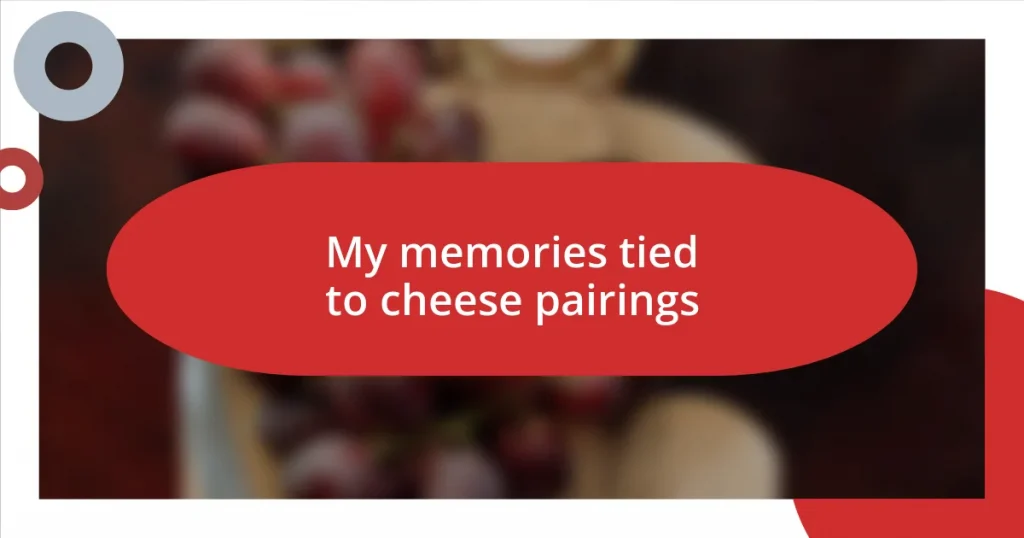 My memories tied to cheese pairings