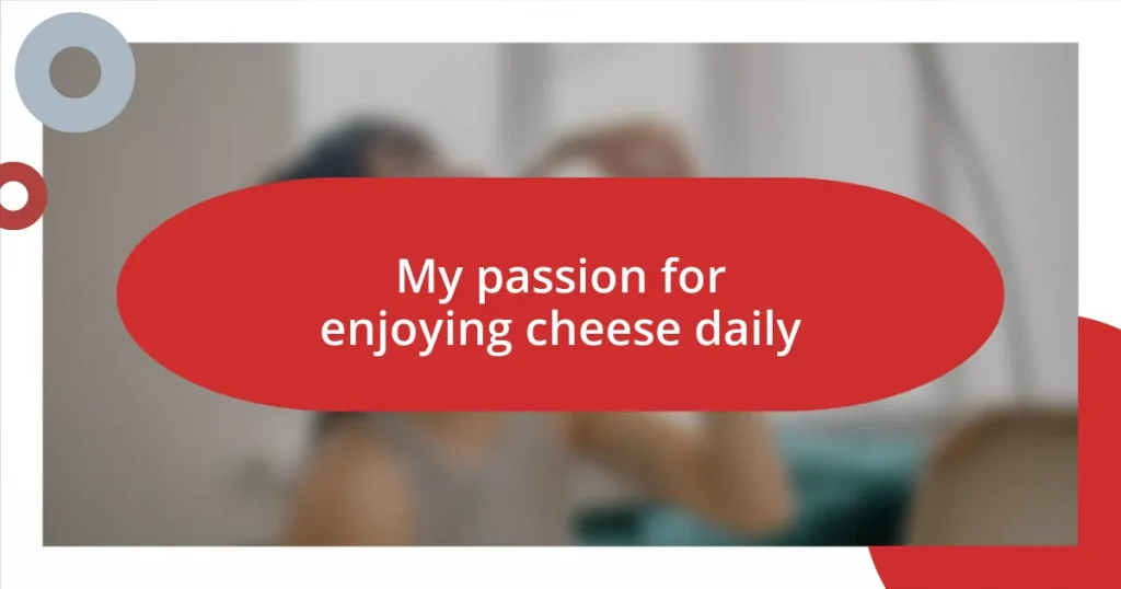 My passion for enjoying cheese daily