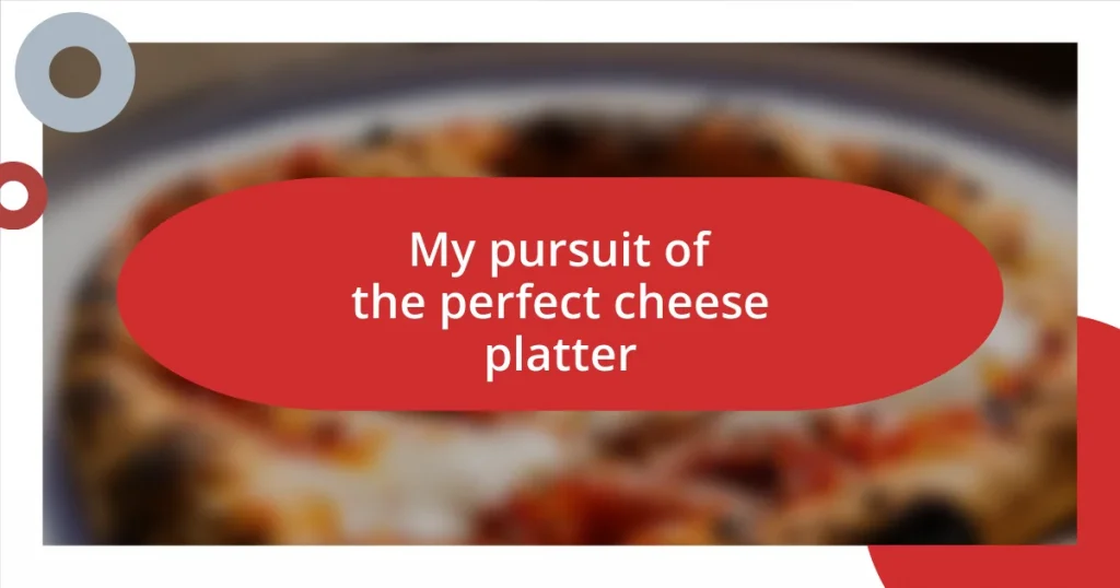 My pursuit of the perfect cheese platter