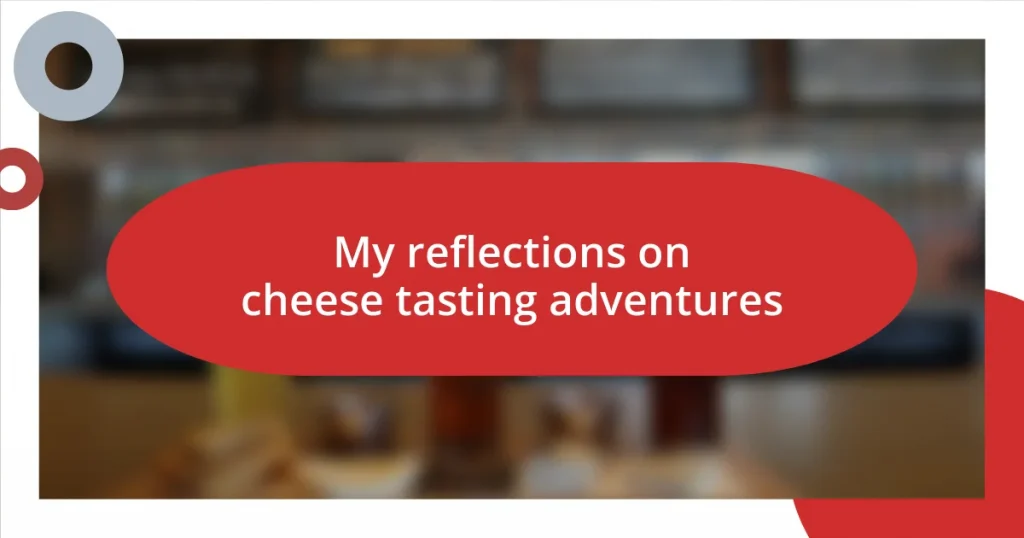 My reflections on cheese tasting adventures