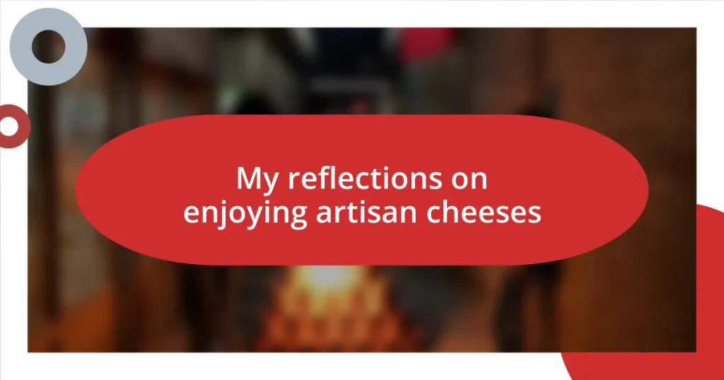 My reflections on enjoying artisan cheeses