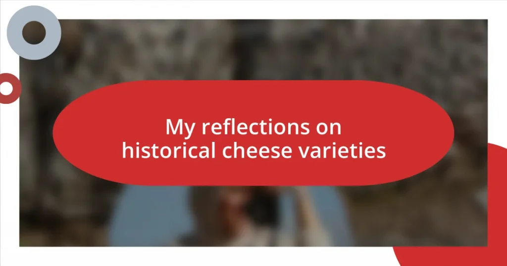 My reflections on historical cheese varieties