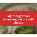 My thoughts on balancing flavors with cheese