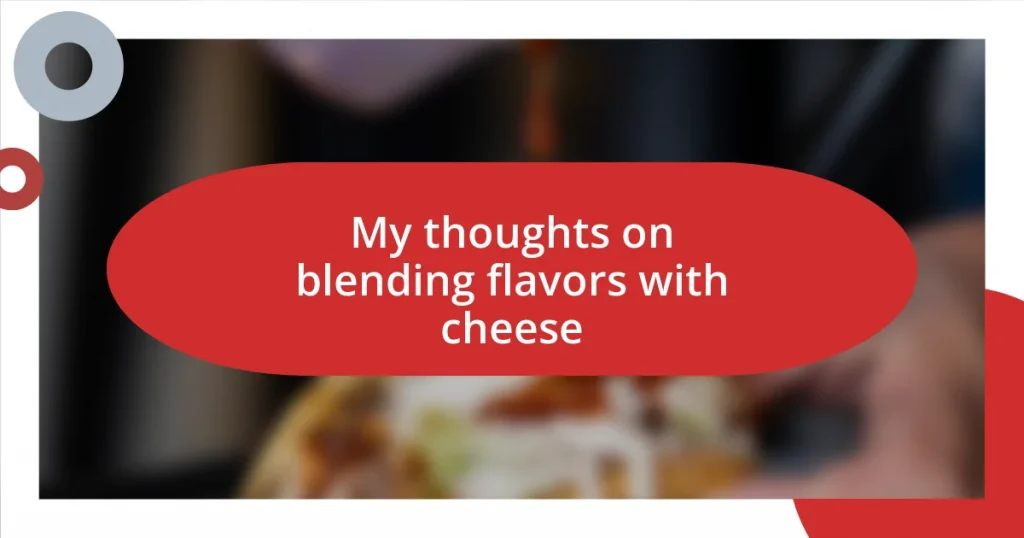 My thoughts on blending flavors with cheese