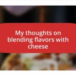 My thoughts on blending flavors with cheese