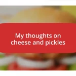 My thoughts on cheese and pickles