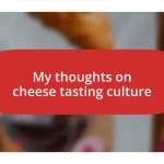 My thoughts on cheese tasting culture