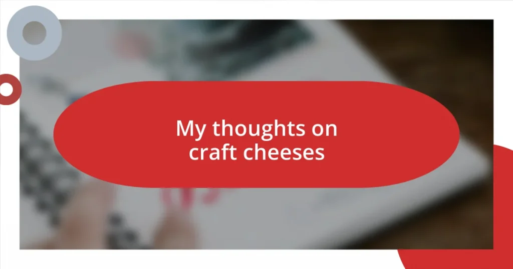 My thoughts on craft cheeses