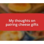 My thoughts on pairing cheese gifts