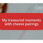 My treasured moments with cheese pairings