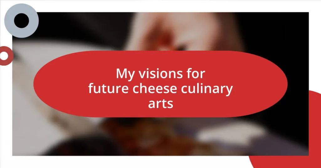 My visions for future cheese culinary arts