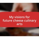 My visions for future cheese culinary arts