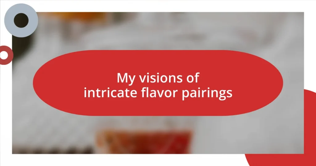 My visions of intricate flavor pairings