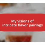 My visions of intricate flavor pairings