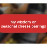 My wisdom on seasonal cheese pairings