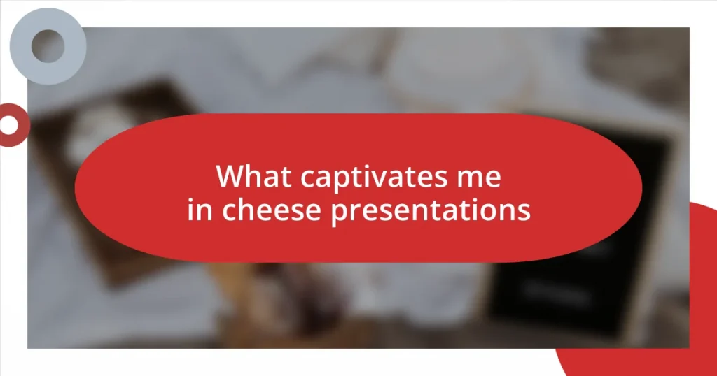 What captivates me in cheese presentations