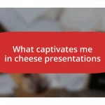 What captivates me in cheese presentations