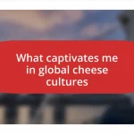 What captivates me in global cheese cultures