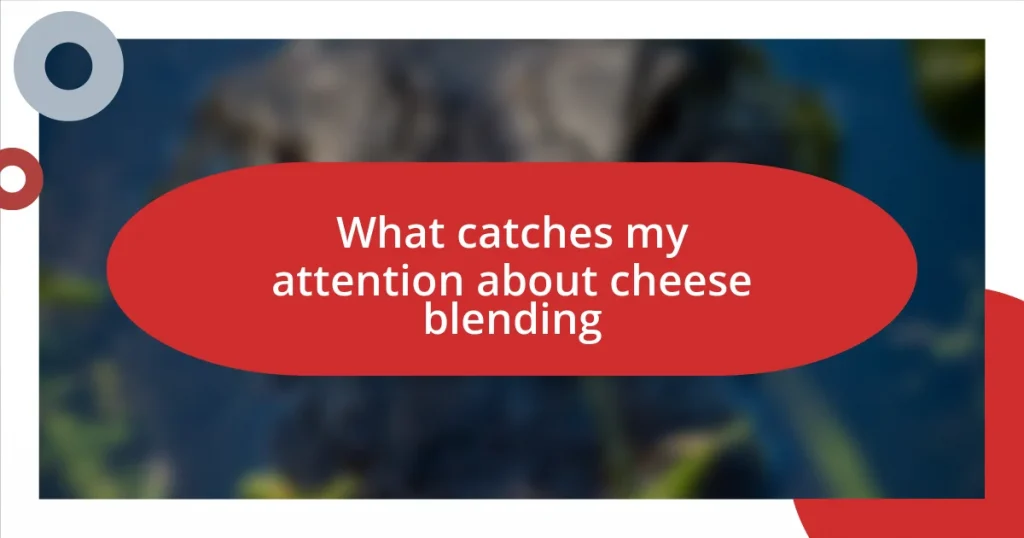 What catches my attention about cheese blending