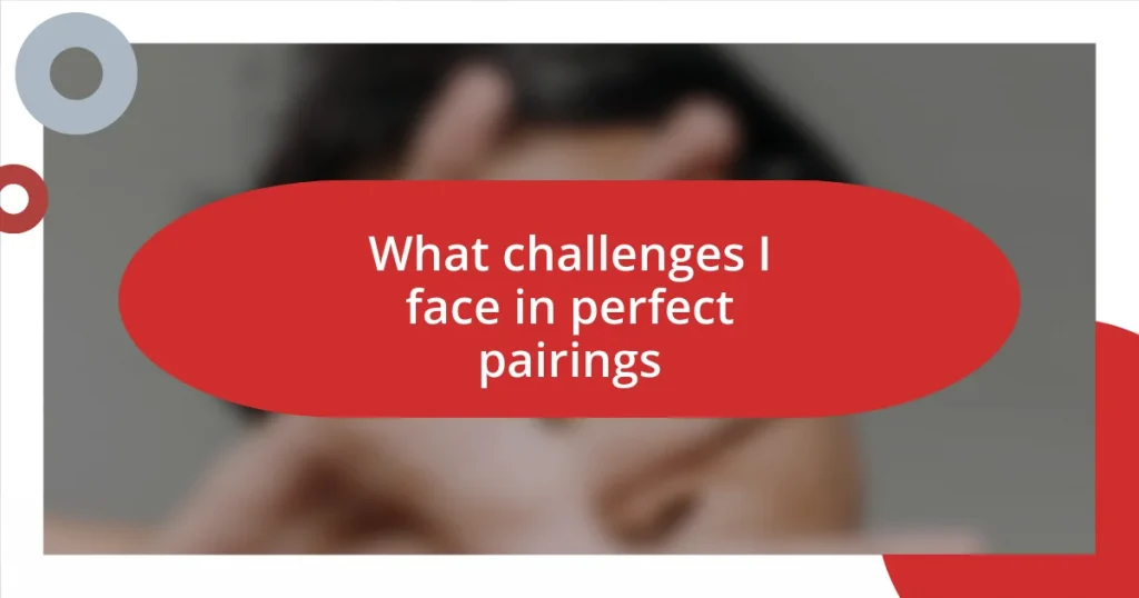 What challenges I face in perfect pairings