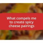 What compels me to create spicy cheese pairings