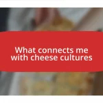 What connects me with cheese cultures