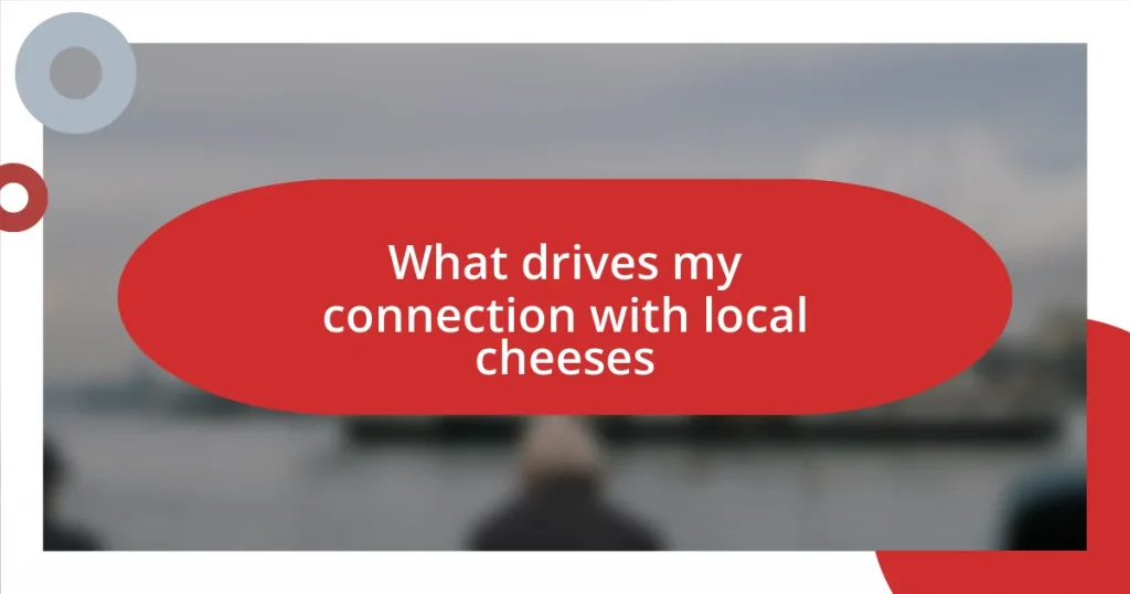 What drives my connection with local cheeses