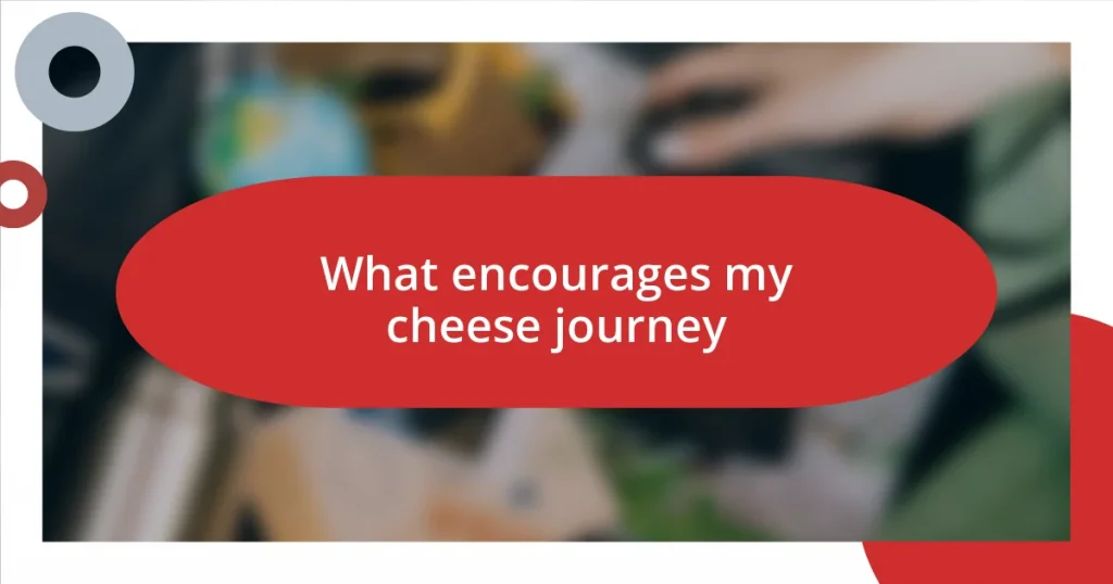 What encourages my cheese journey