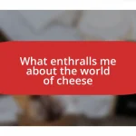 What enthralls me about the world of cheese