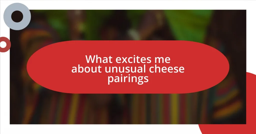 What excites me about unusual cheese pairings